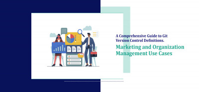 A Comprehensive Guide to Git Version Control Definitions. Marketing and Organization Management Use Cases